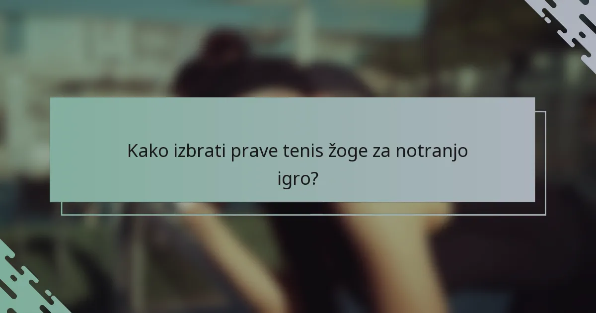 Kako izbrati prave tenis žoge za notranjo igro?