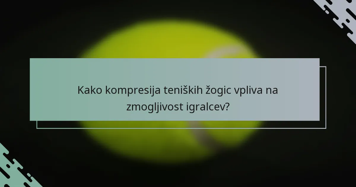 Kako kompresija teniških žogic vpliva na zmogljivost igralcev?