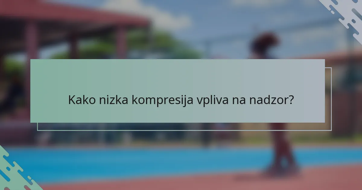 Kako nizka kompresija vpliva na nadzor?