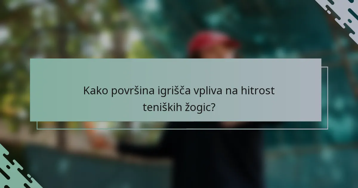 Kako površina igrišča vpliva na hitrost teniških žogic?