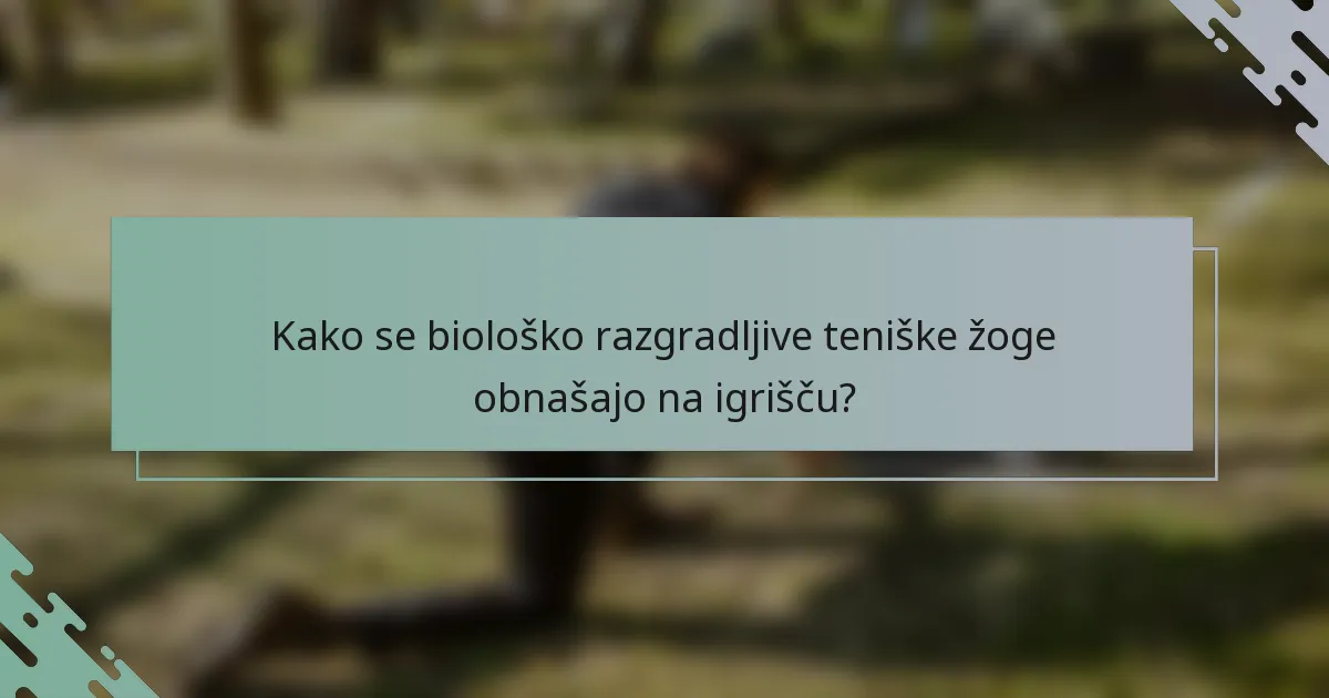 Kako se biološko razgradljive teniške žoge obnašajo na igrišču?