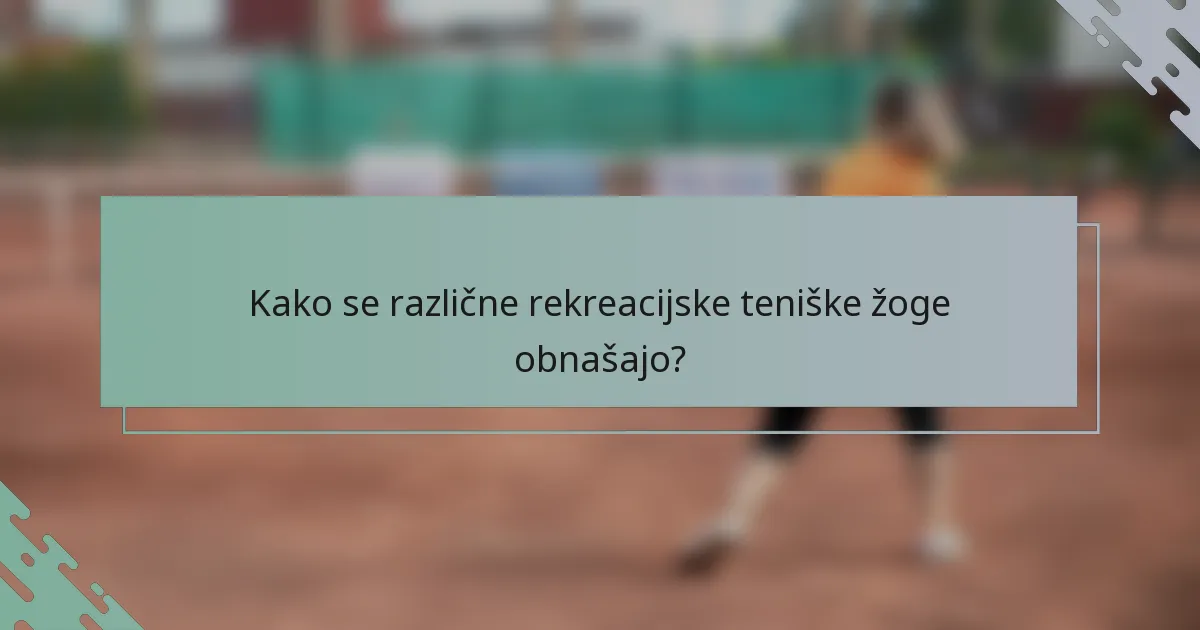 Kako se različne rekreacijske teniške žoge obnašajo?