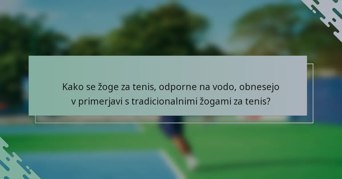 Kako se žoge za tenis, odporne na vodo, obnesejo v primerjavi s tradicionalnimi žogami za tenis?