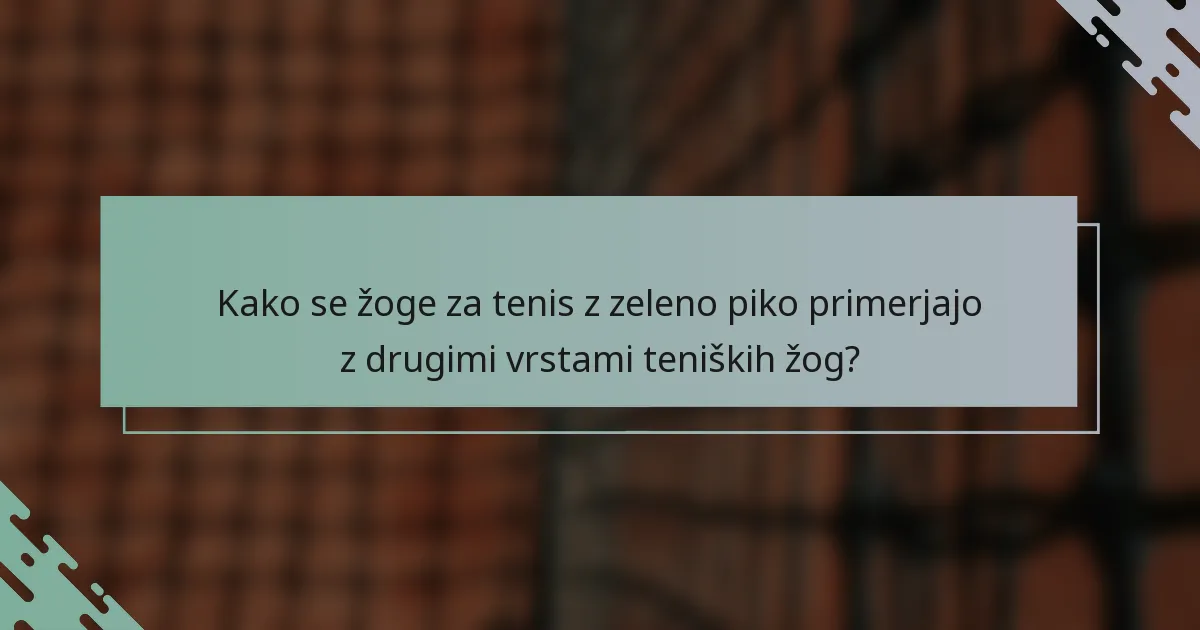 Kako se žoge za tenis z zeleno piko primerjajo z drugimi vrstami teniških žog?