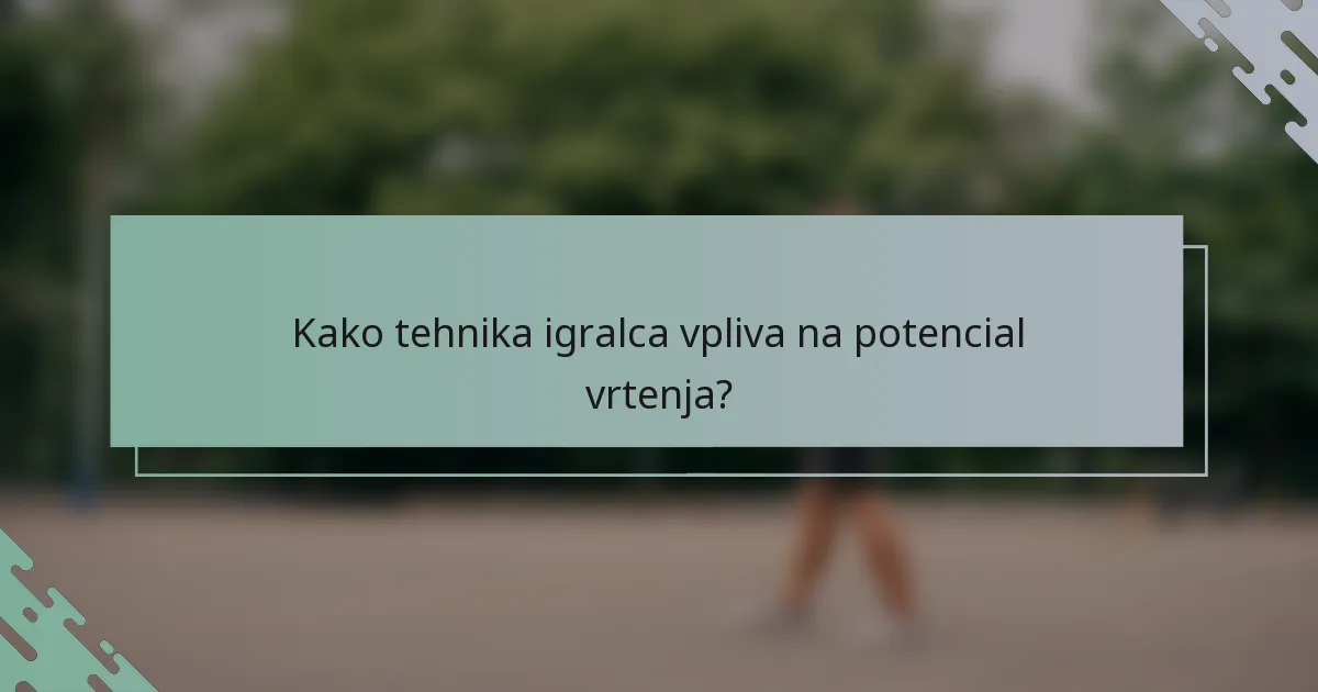 Kako tehnika igralca vpliva na potencial vrtenja?