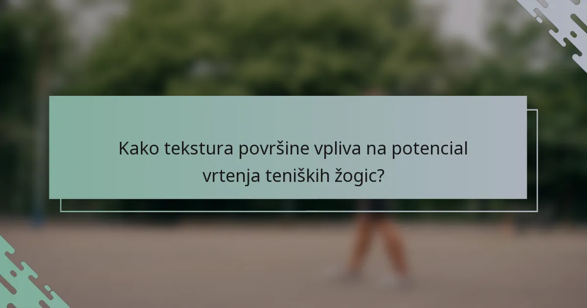 Kako tekstura površine vpliva na potencial vrtenja teniških žogic?