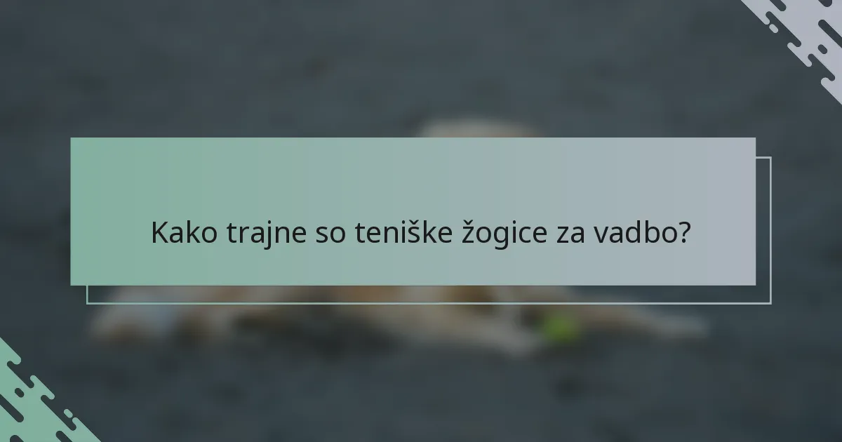 Kako trajne so teniške žogice za vadbo?