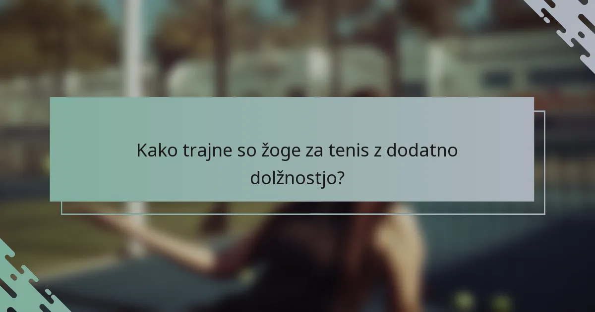 Kako trajne so žoge za tenis z dodatno dolžnostjo?