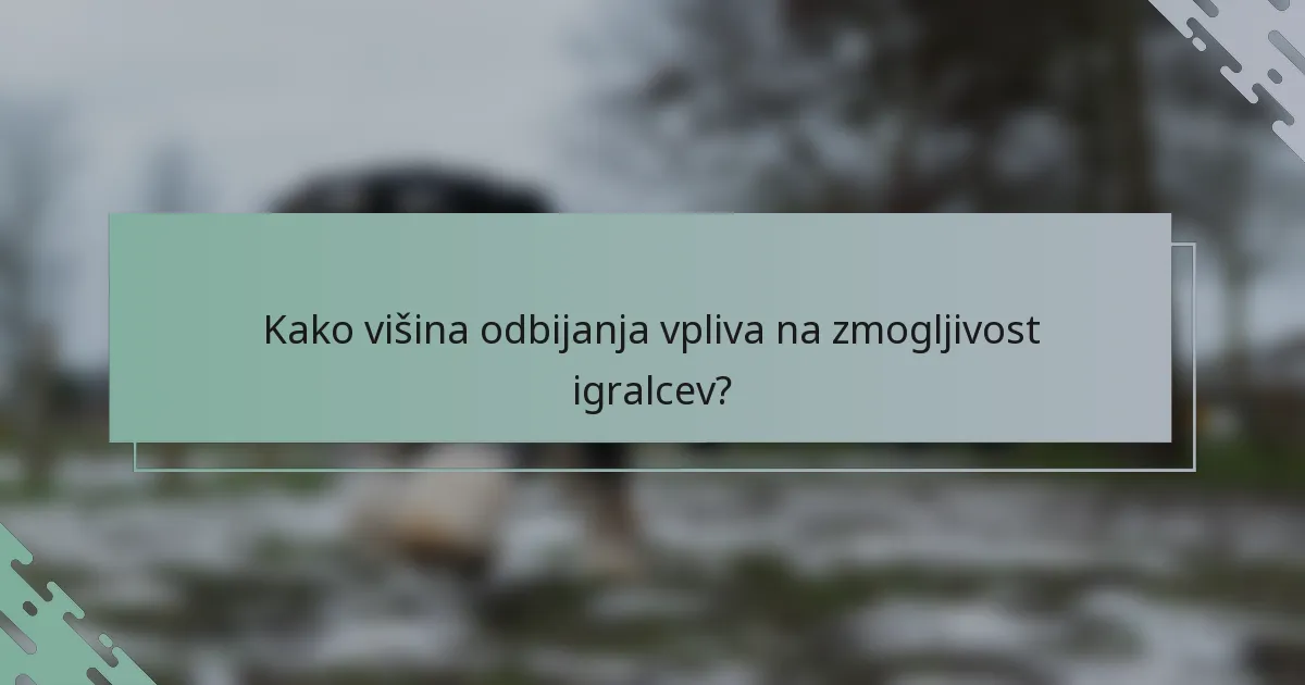 Kako višina odbijanja vpliva na zmogljivost igralcev?