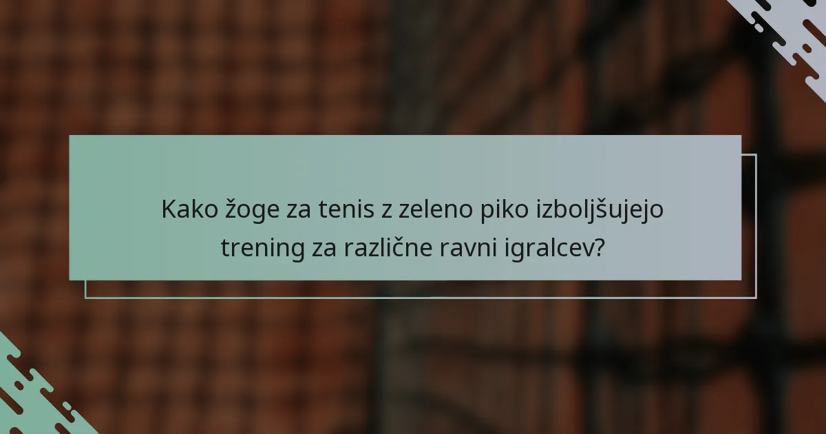 Kako žoge za tenis z zeleno piko izboljšujejo trening za različne ravni igralcev?