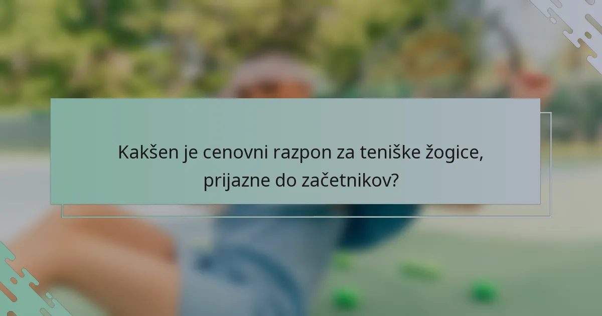 Kakšen je cenovni razpon za teniške žogice, prijazne do začetnikov?