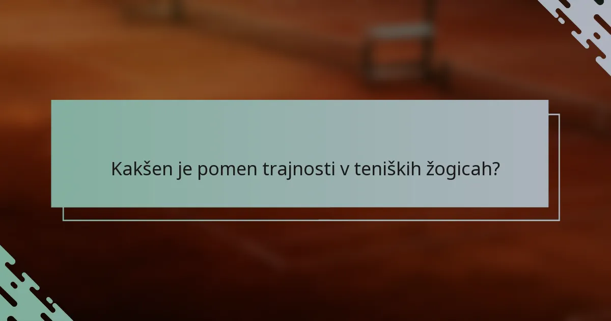 Kakšen je pomen trajnosti v teniških žogicah?