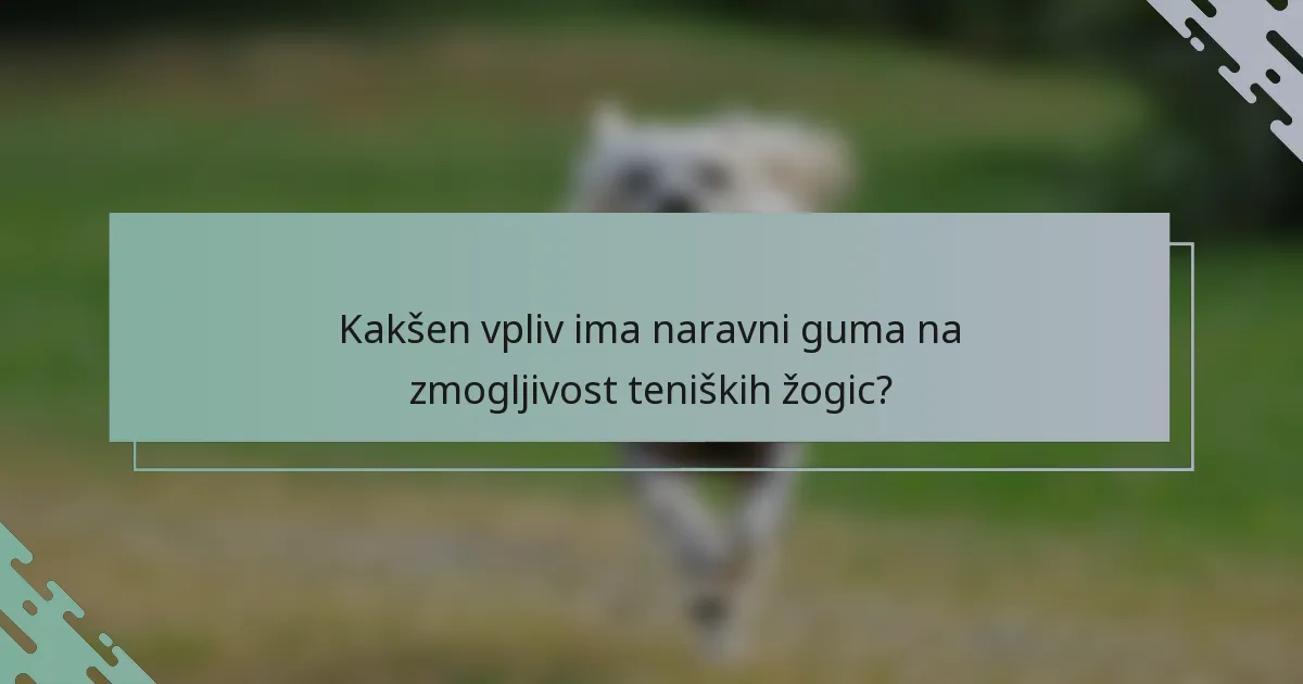 Kakšen vpliv ima naravni guma na zmogljivost teniških žogic?
