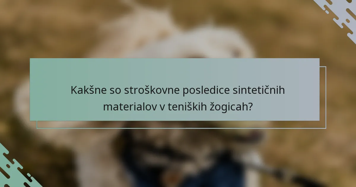 Kakšne so stroškovne posledice sintetičnih materialov v teniških žogicah?