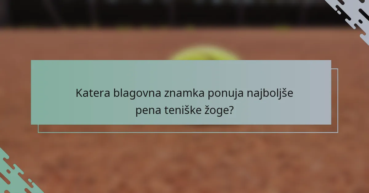 Katera blagovna znamka ponuja najboljše pena teniške žoge?