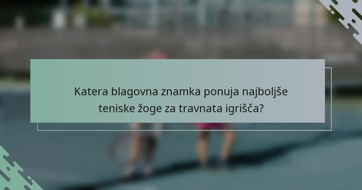 Katera blagovna znamka ponuja najboljše teniske žoge za travnata igrišča?