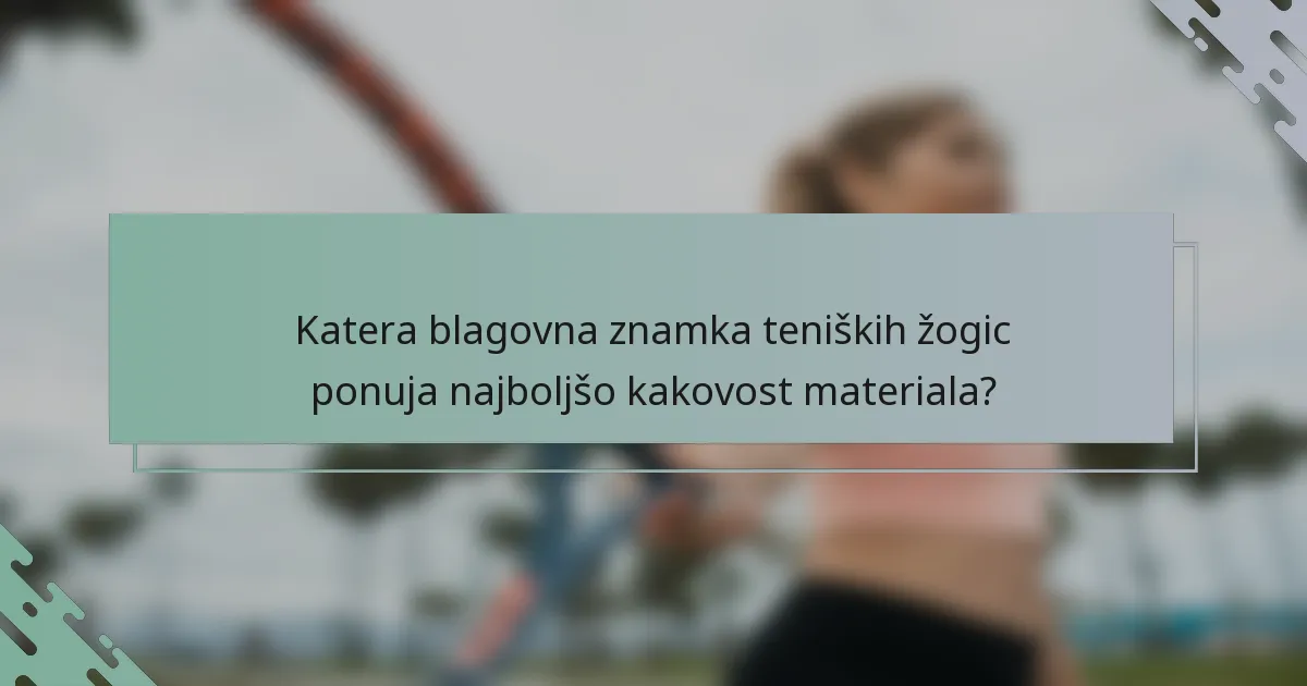 Katera blagovna znamka teniških žogic ponuja najboljšo kakovost materiala?