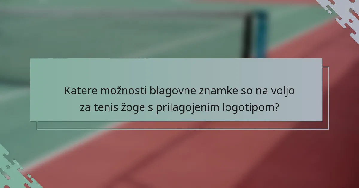 Katere možnosti blagovne znamke so na voljo za tenis žoge s prilagojenim logotipom?