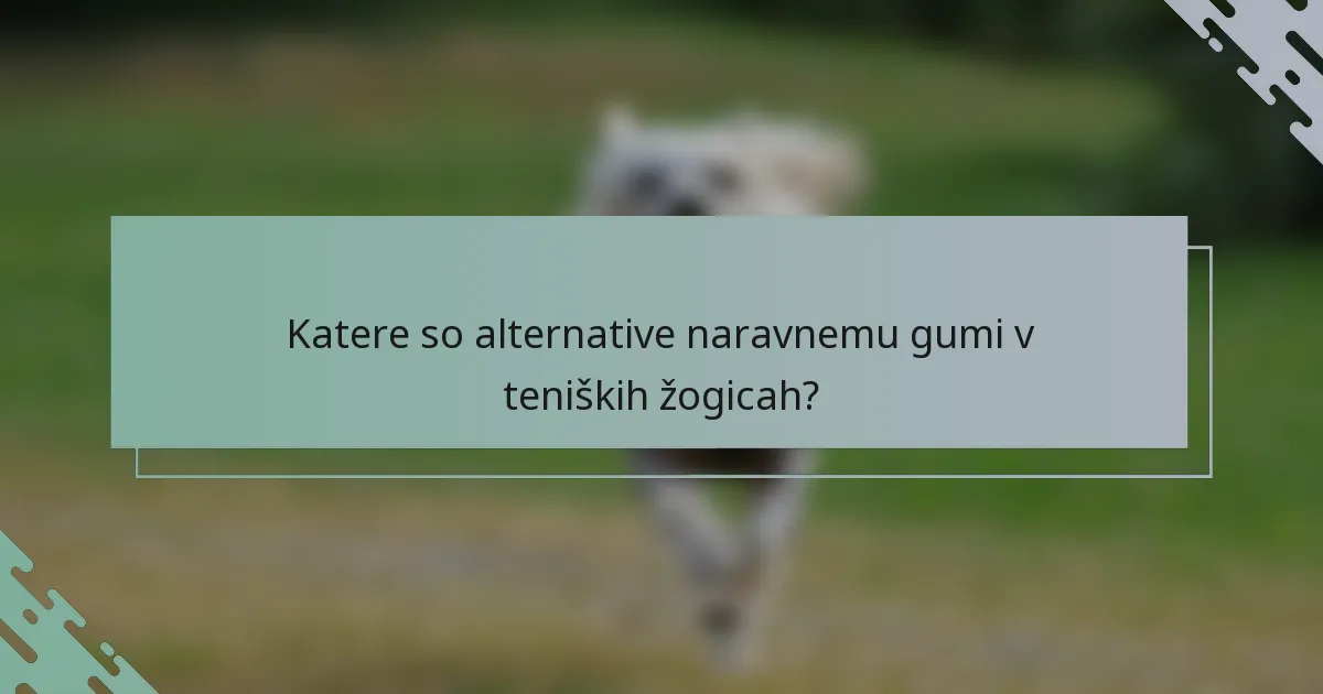 Katere so alternative naravnemu gumi v teniških žogicah?