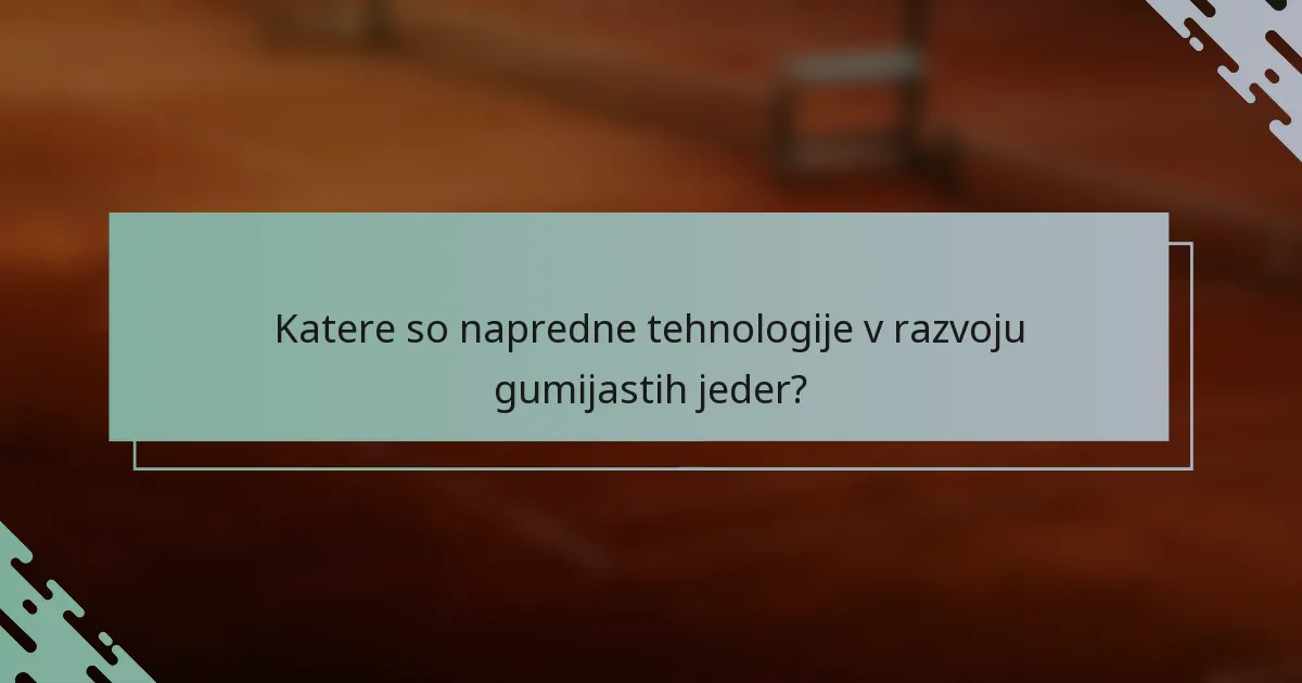 Katere so napredne tehnologije v razvoju gumijastih jeder?