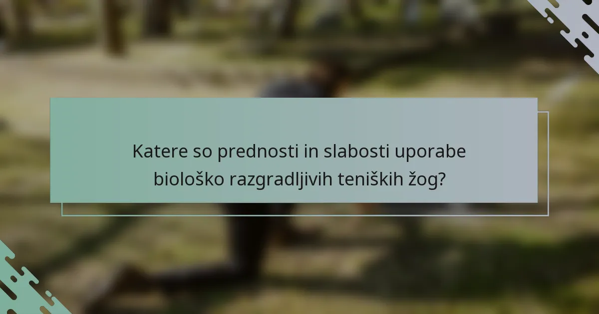 Katere so prednosti in slabosti uporabe biološko razgradljivih teniških žog?