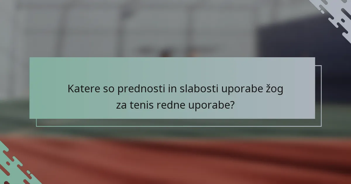 Katere so prednosti in slabosti uporabe žog za tenis redne uporabe?