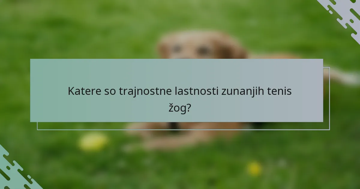 Katere so trajnostne lastnosti zunanjih tenis žog?