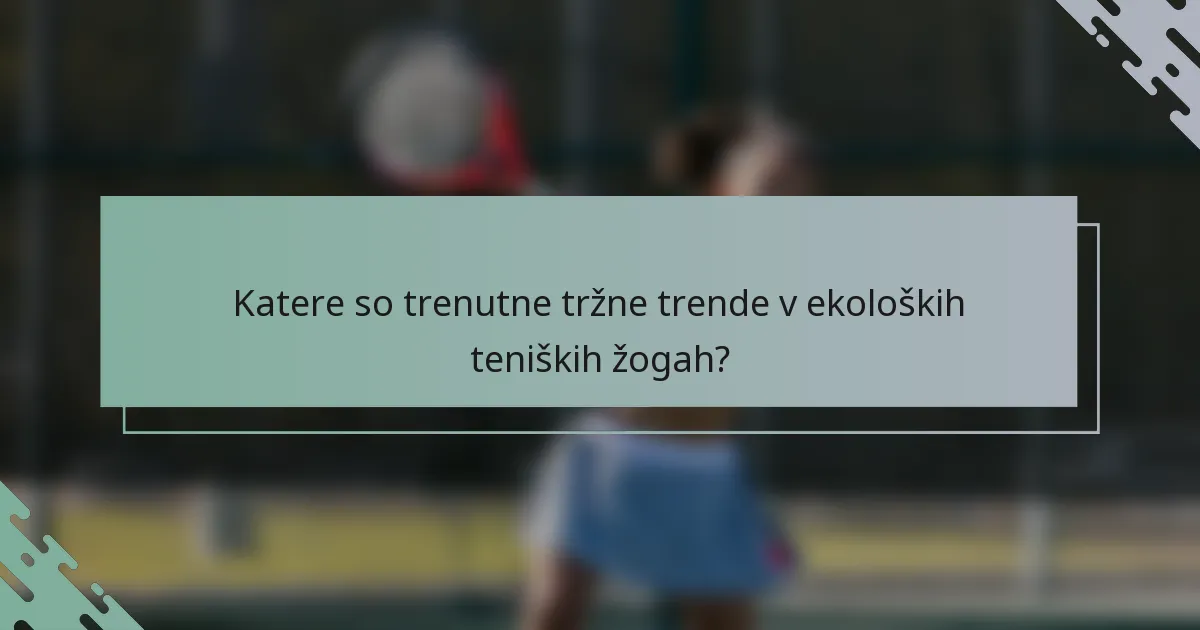Katere so trenutne tržne trende v ekoloških teniških žogah?