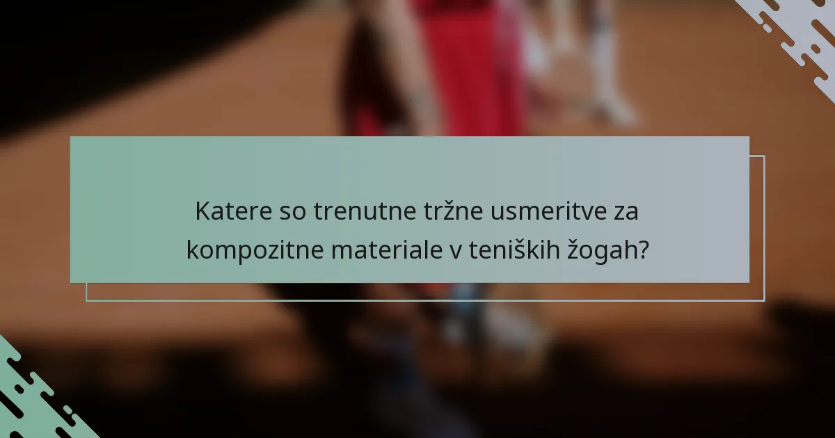 Katere so trenutne tržne usmeritve za kompozitne materiale v teniških žogah?
