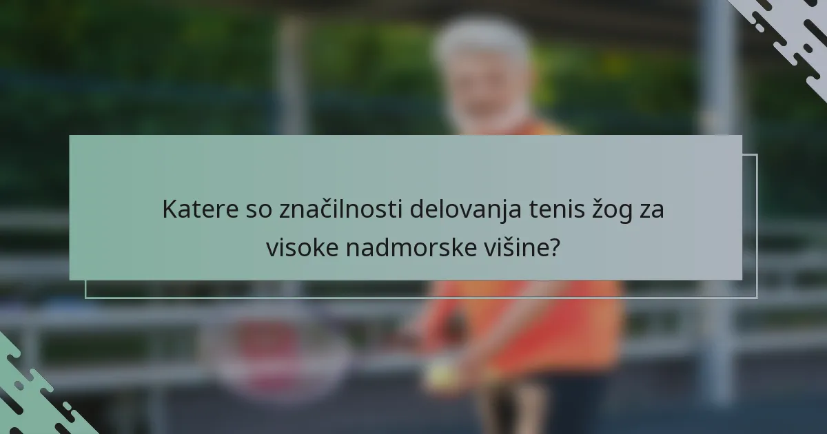 Katere so značilnosti delovanja tenis žog za visoke nadmorske višine?