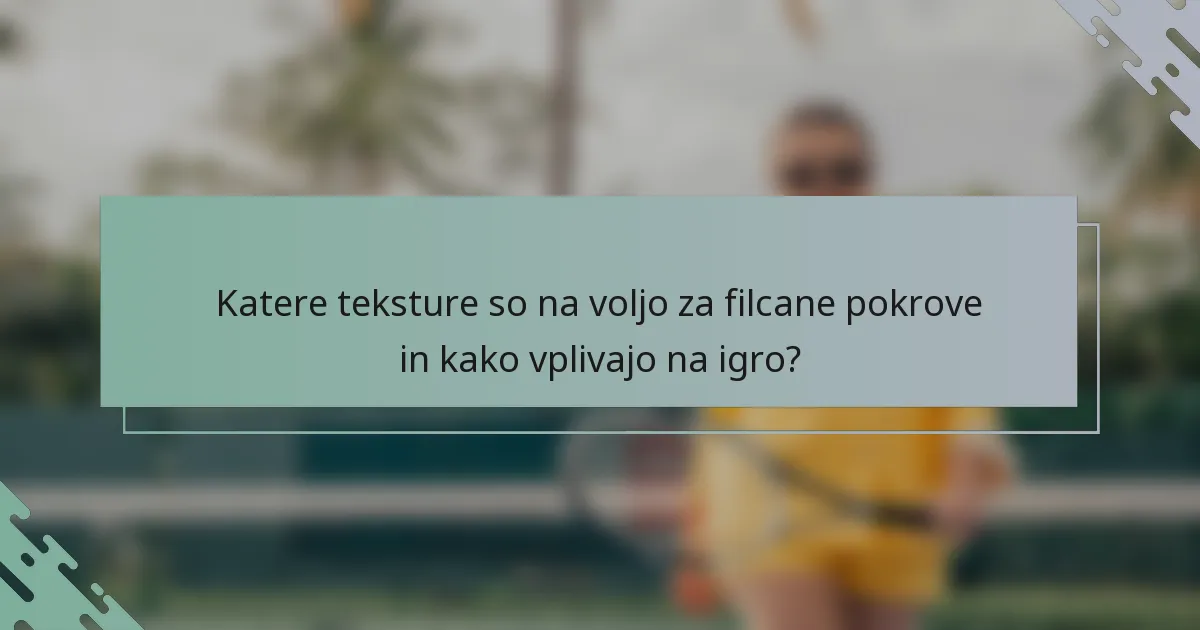 Katere teksture so na voljo za filcane pokrove in kako vplivajo na igro?