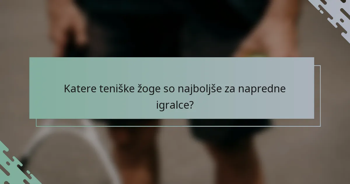 Katere teniške žoge so najboljše za napredne igralce?