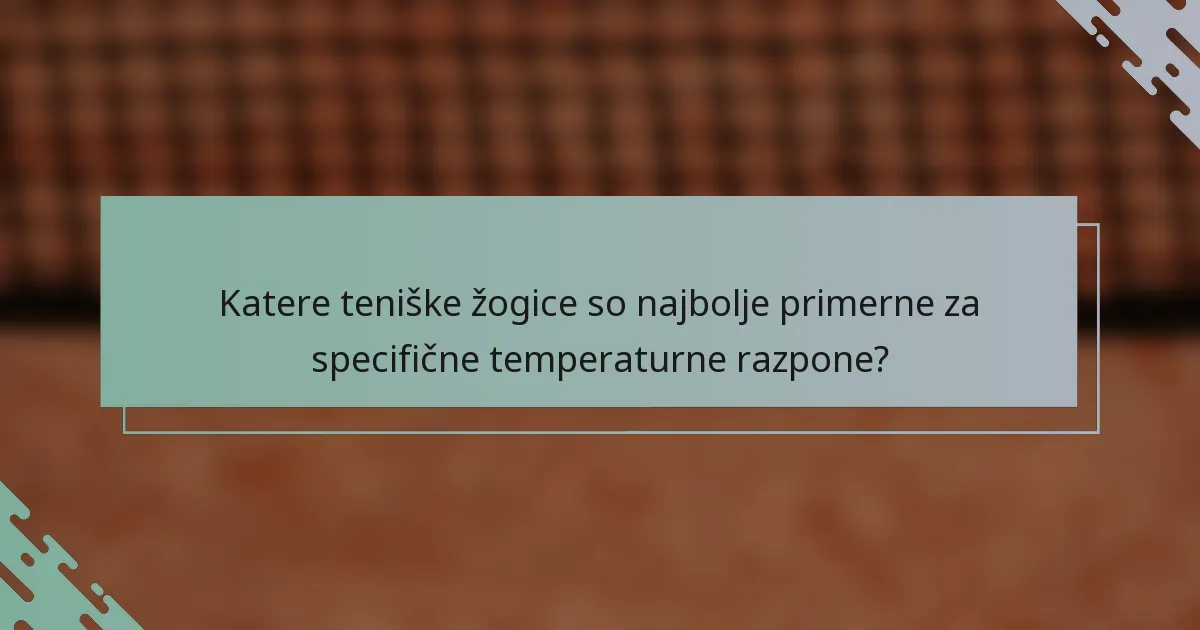 Katere teniške žogice so najbolje primerne za specifične temperaturne razpone?