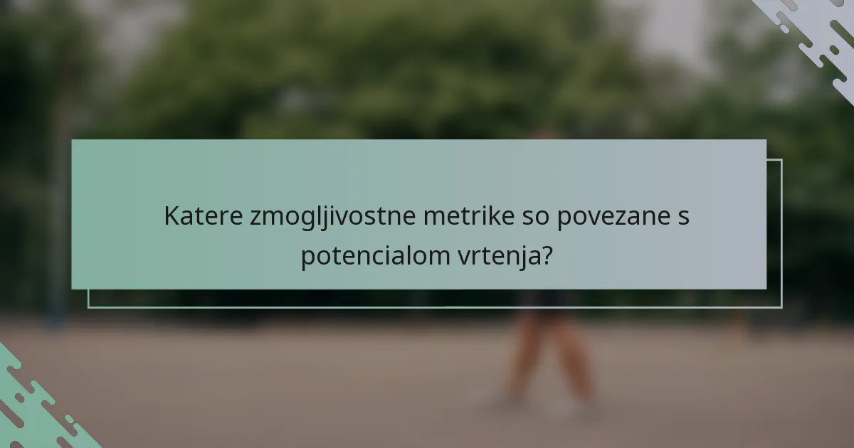 Katere zmogljivostne metrike so povezane s potencialom vrtenja?