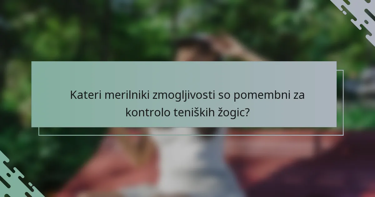 Kateri merilniki zmogljivosti so pomembni za kontrolo teniških žogic?
