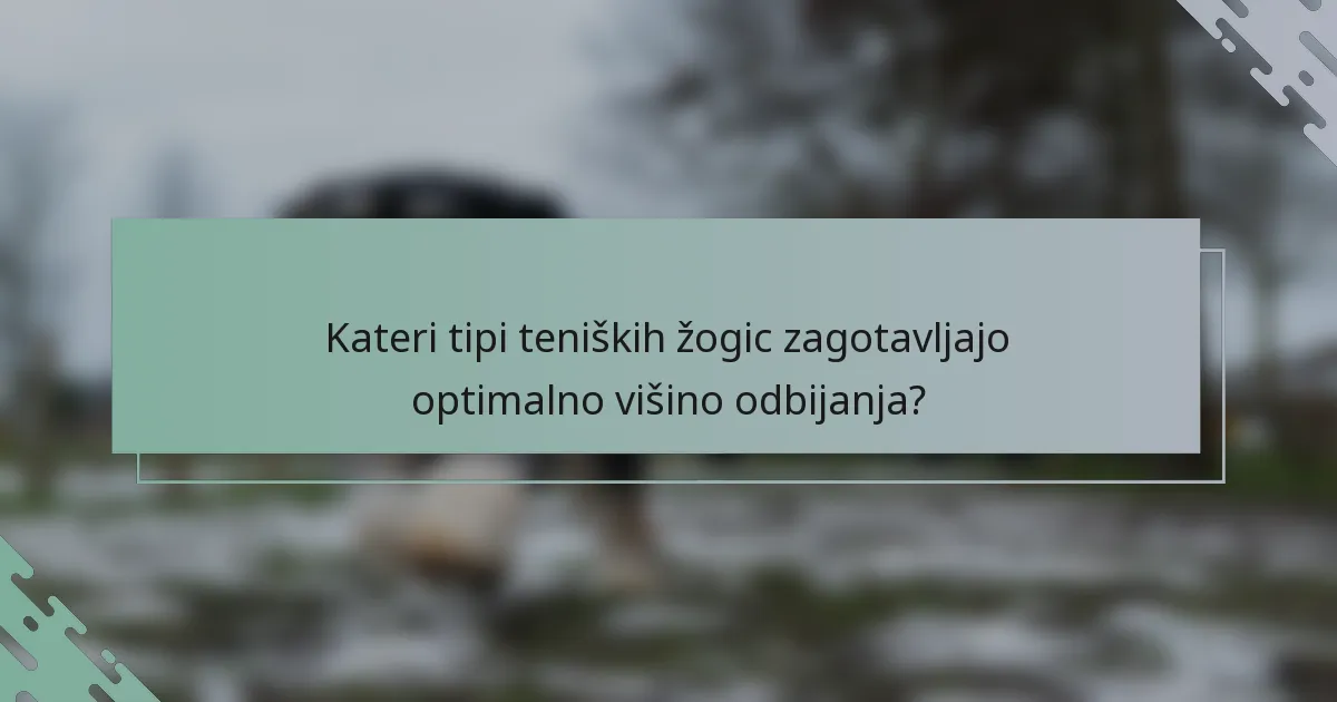 Kateri tipi teniških žogic zagotavljajo optimalno višino odbijanja?
