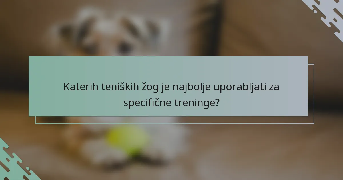 Katerih teniških žog je najbolje uporabljati za specifične treninge?