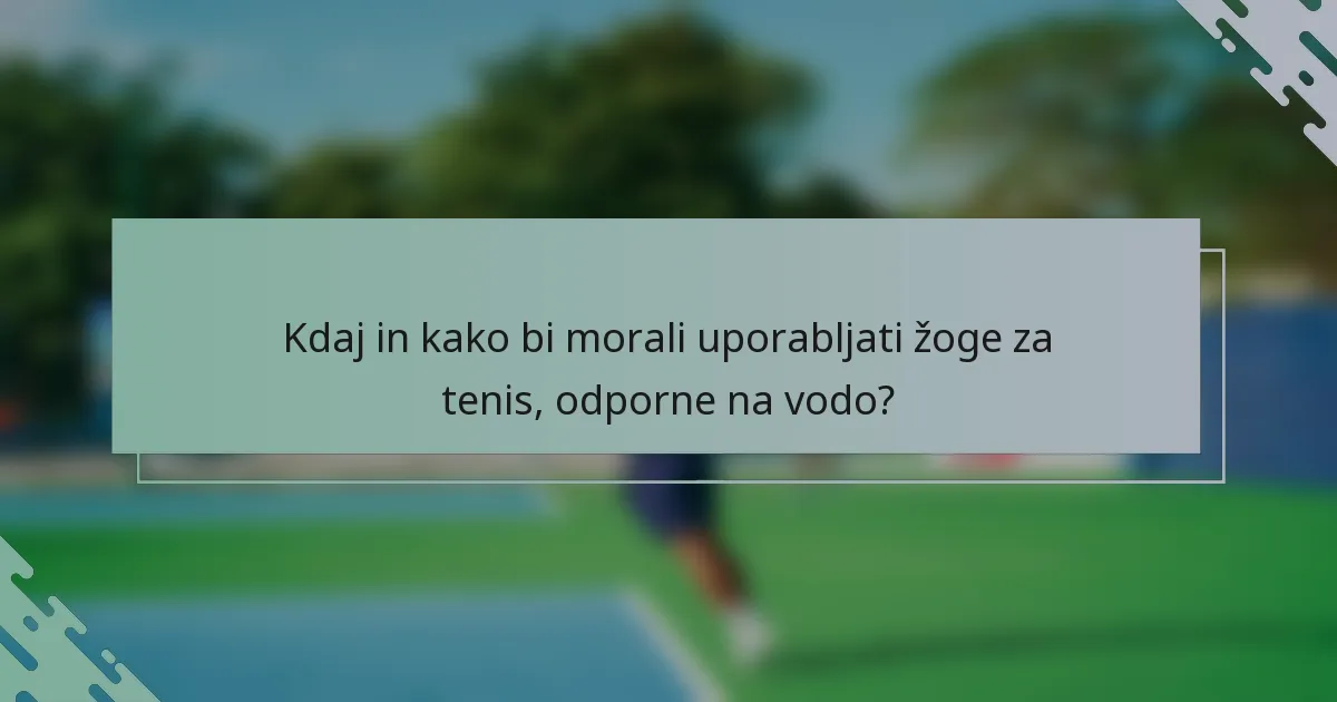 Kdaj in kako bi morali uporabljati žoge za tenis, odporne na vodo?
