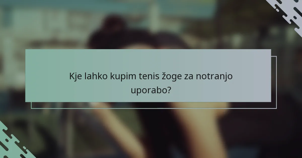 Kje lahko kupim tenis žoge za notranjo uporabo?